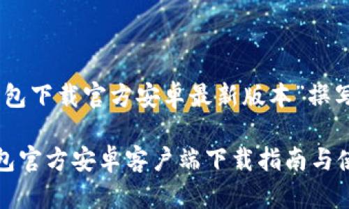 围绕“tp钱包下载官方安卓最新版本”撰写相关内容

最新TP钱包官方安卓客户端下载指南与使用技巧