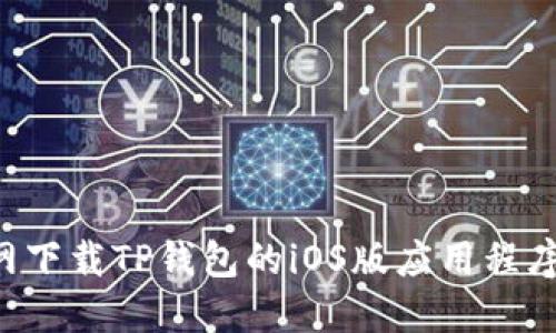 如何从官网下载TP钱包的iOS版应用程序：详细指南