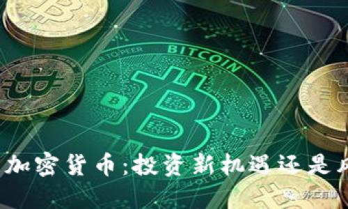 市值低的加密货币：投资新机遇还是风险陷阱？