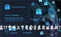 如何在TP官网上下载安装最新版本的TP软件