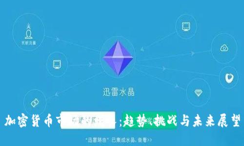 加密货币市场的增长：趋势、挑战与未来展望