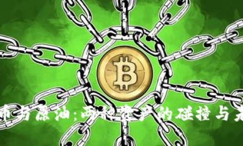 加密货币与原油：两种资产的碰撞与未来展望