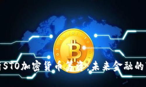 全面解析STO加密货币筹资：未来金融的变革之路