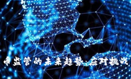 加密货币监管的未来趋势：应对挑战与机遇