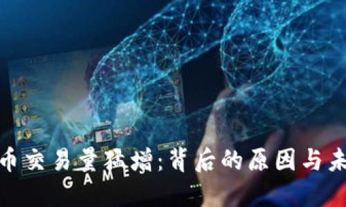 加密货币交易量猛增：背后的原因与未来趋势