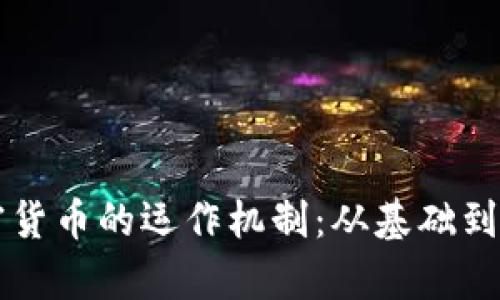 深入探讨加密货币的运作机制：从基础到高级的全解析