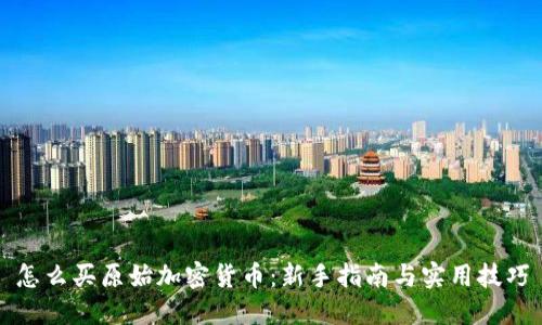 怎么买原始加密货币：新手指南与实用技巧