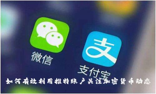 如何有效利用推特账户关注加密货币动态