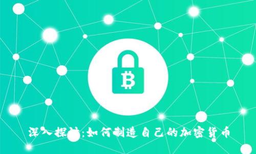 深入探讨：如何制造自己的加密货币