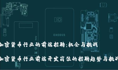 加密货币行业的前端招聘：机会与挑战  

加密货币行业前端开发岗位的招聘趋势与挑战
