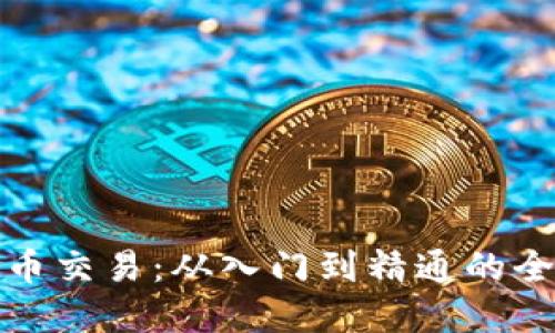 加密货币交易：从入门到精通的全面指南