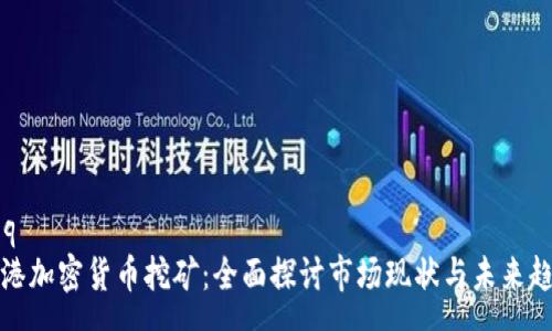 req
香港加密货币挖矿：全面探讨市场现状与未来趋势