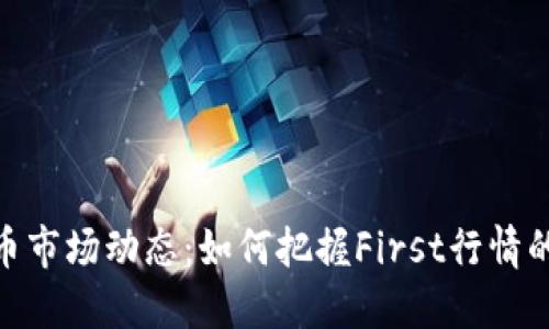 加密货币市场动态：如何把握First行情的新机遇